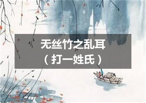 无丝竹之乱耳（打一姓氏）