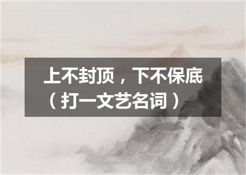 上不封顶，下不保底（打一文艺名词）
