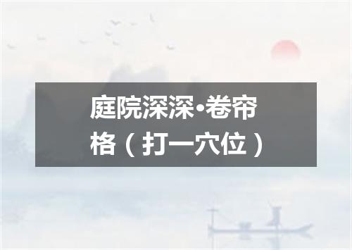 庭院深深·卷帘格（打一穴位）