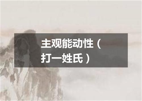 主观能动性（打一姓氏）