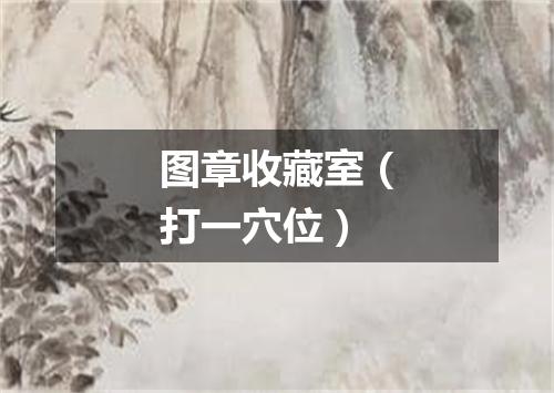 图章收藏室（打一穴位）