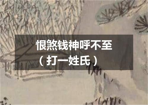 恨煞钱神呼不至（打一姓氏）