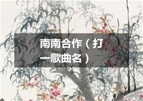 南南合作（打一歌曲名）