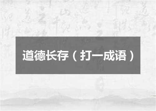 道德长存（打一成语）
