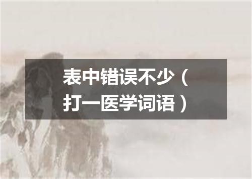 表中错误不少（打一医学词语）