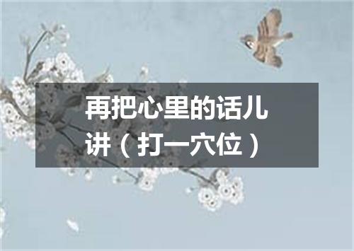 再把心里的话儿讲（打一穴位）