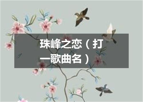 珠峰之恋（打一歌曲名）