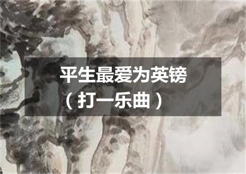 平生最爱为英镑（打一乐曲）