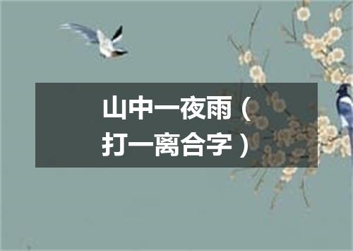 山中一夜雨（打一离合字）