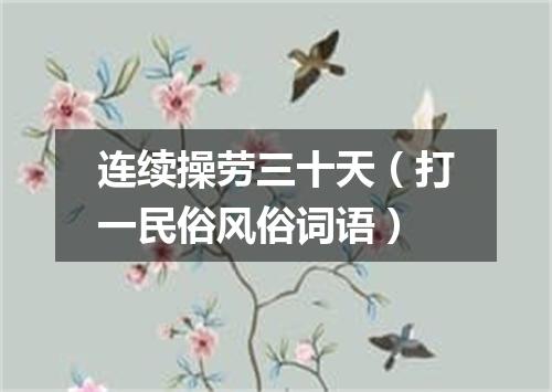 连续操劳三十天（打一民俗风俗词语）