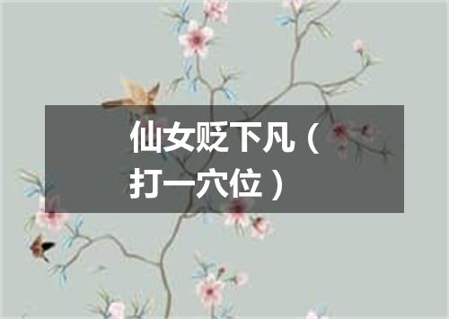 仙女贬下凡（打一穴位）