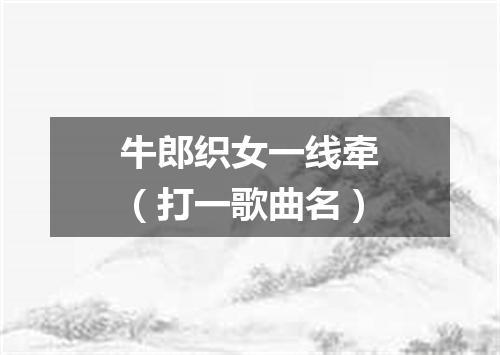 牛郎织女一线牵（打一歌曲名）