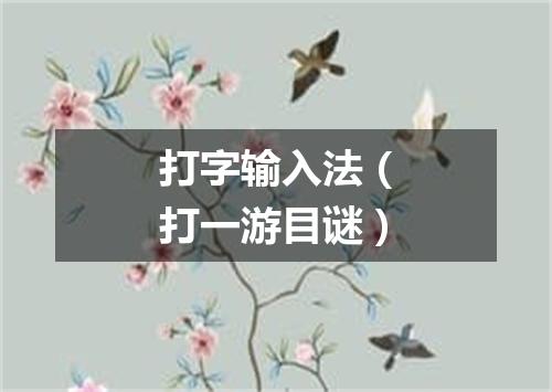 打字输入法（打一游目谜）
