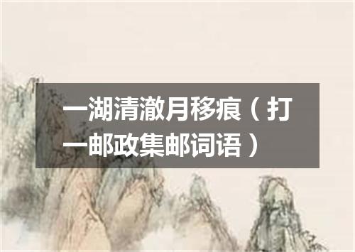 一湖清澈月移痕（打一邮政集邮词语）