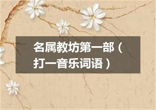 名属教坊第一部（打一音乐词语）