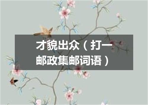 才貌出众（打一邮政集邮词语）