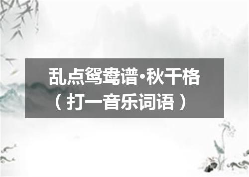 乱点鸳鸯谱·秋千格（打一音乐词语）