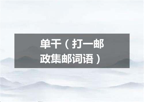 单干（打一邮政集邮词语）