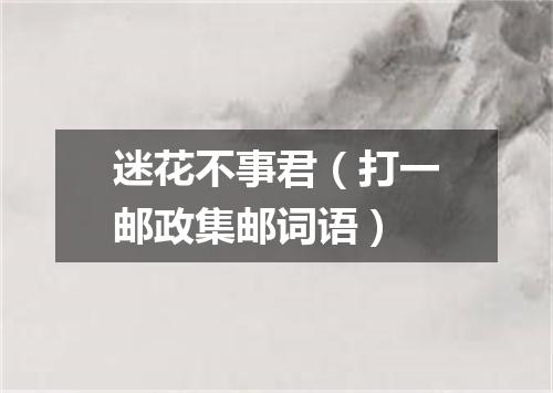 迷花不事君（打一邮政集邮词语）