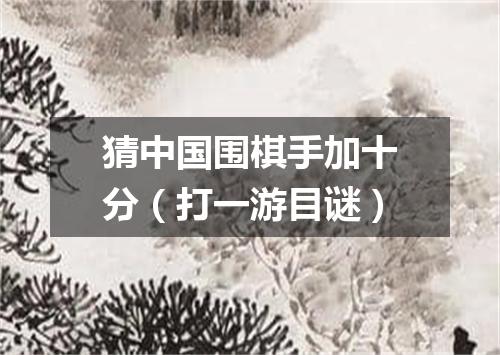 猜中国围棋手加十分（打一游目谜）