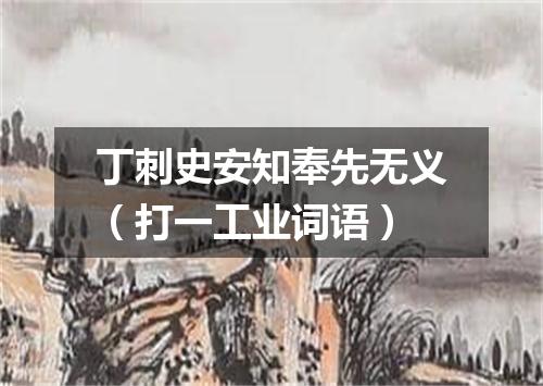 丁刺史安知奉先无义（打一工业词语）