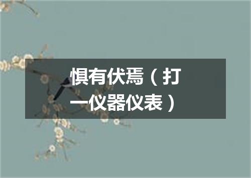 惧有伏焉（打一仪器仪表）
