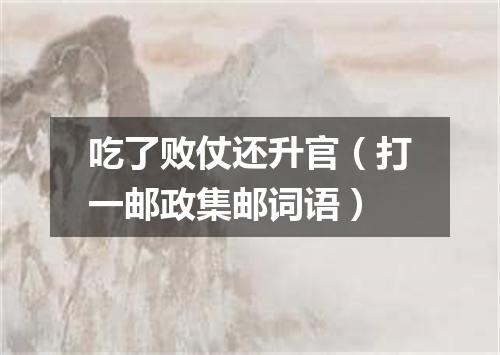 吃了败仗还升官（打一邮政集邮词语）