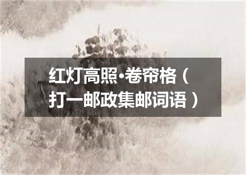 红灯高照·卷帘格（打一邮政集邮词语）
