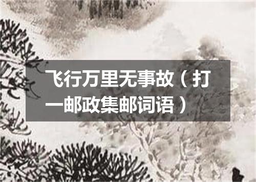 飞行万里无事故（打一邮政集邮词语）
