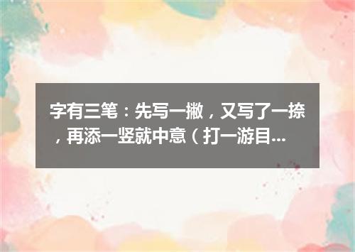 字有三笔：先写一撇，又写了一捺，再添一竖就中意（打一游目谜）