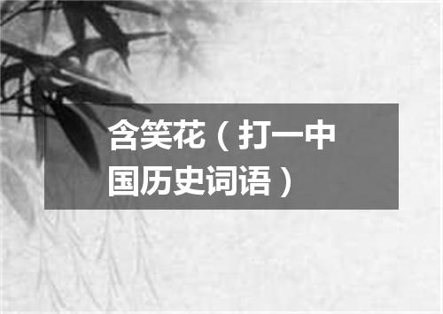 含笑花（打一中国历史词语）