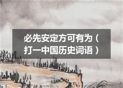 必先安定方可有为（打一中国历史词语）