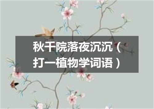 秋千院落夜沉沉（打一植物学词语）