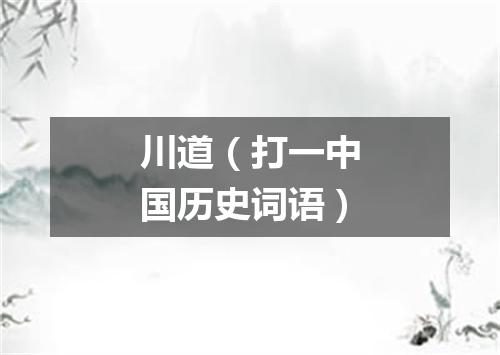 川道（打一中国历史词语）