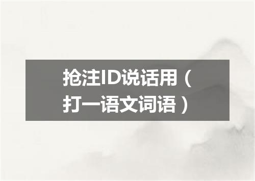 抢注ID说话用（打一语文词语）