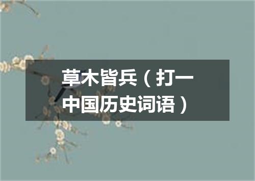 草木皆兵（打一中国历史词语）