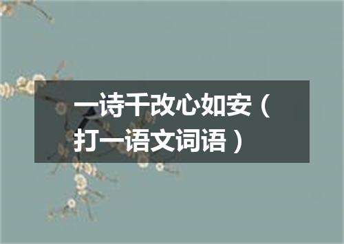 一诗千改心如安（打一语文词语）