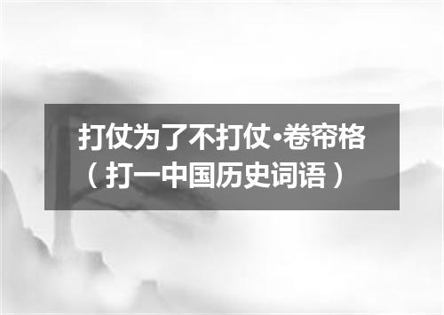 打仗为了不打仗·卷帘格（打一中国历史词语）