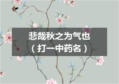 悲哉秋之为气也（打一中药名）