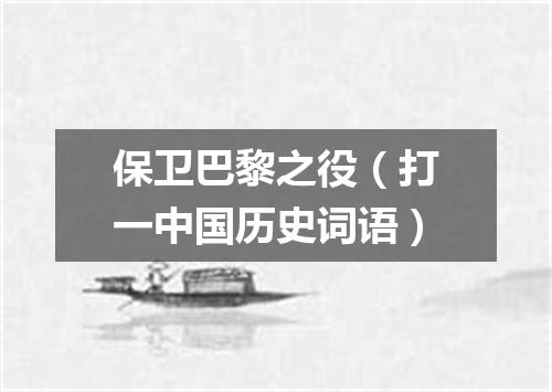 保卫巴黎之役（打一中国历史词语）