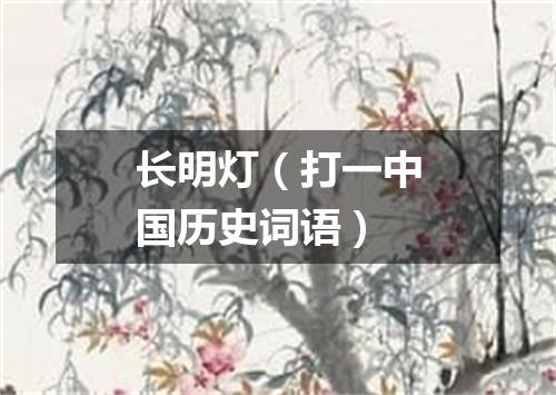 长明灯（打一中国历史词语）
