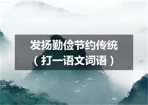 发扬勤俭节约传统（打一语文词语）