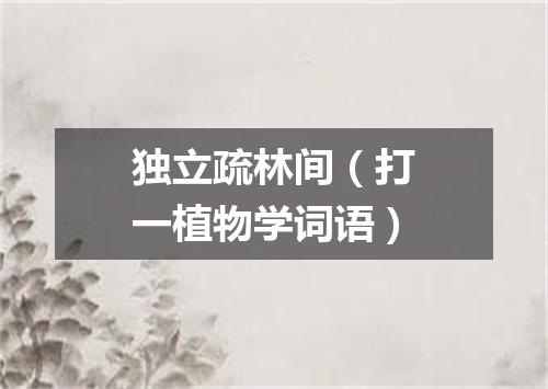 独立疏林间（打一植物学词语）