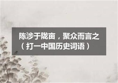 陈涉于陇亩，聚众而言之（打一中国历史词语）