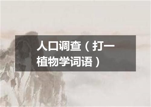 人口调查（打一植物学词语）