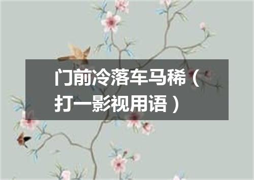 门前冷落车马稀（打一影视用语）
