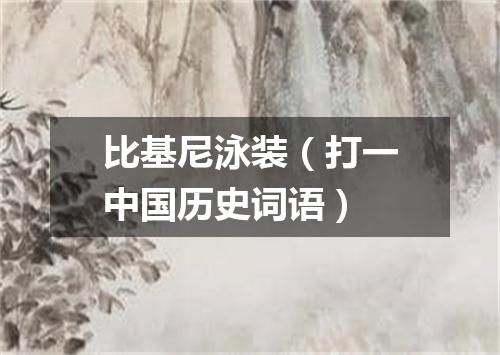 比基尼泳装（打一中国历史词语）