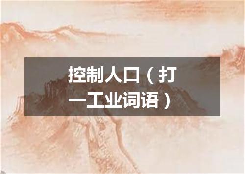 控制人口（打一工业词语）