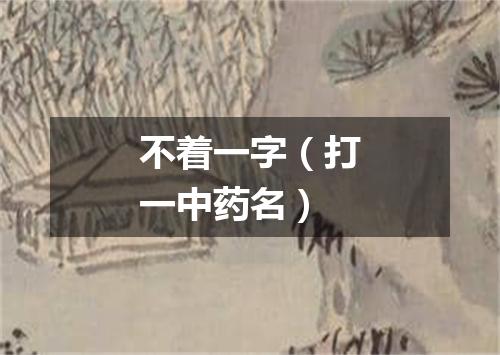 不着一字（打一中药名）