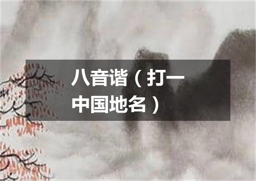 八音谐（打一中国地名）